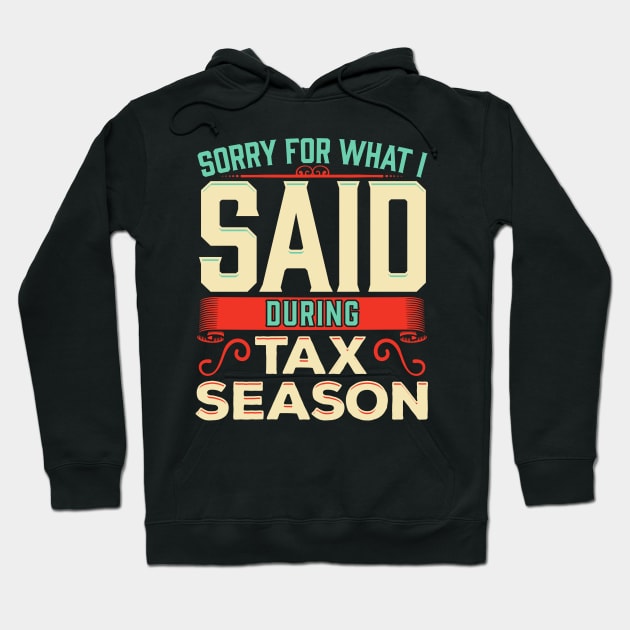 Sorry For What I Said During Tax Season Accountant Hoodie by theperfectpresents